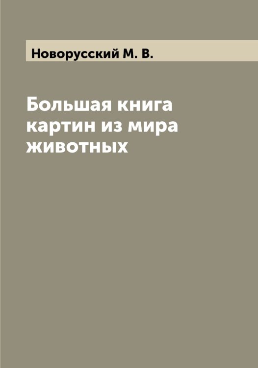Обложка книги «Большая книга картин из мира животных» — Новорусский М. В., ISBN 9785521254972