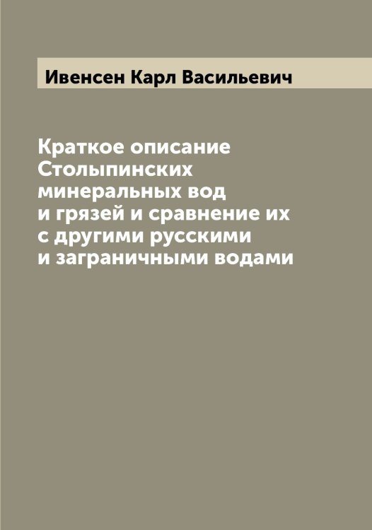 Обложка книги «Краткое описание Столыпинских минеральных вод и грязей и сравнение их с другими русскими и заграничными водами» — Ивенсен Карл Васильевич, ISBN 9785519867382