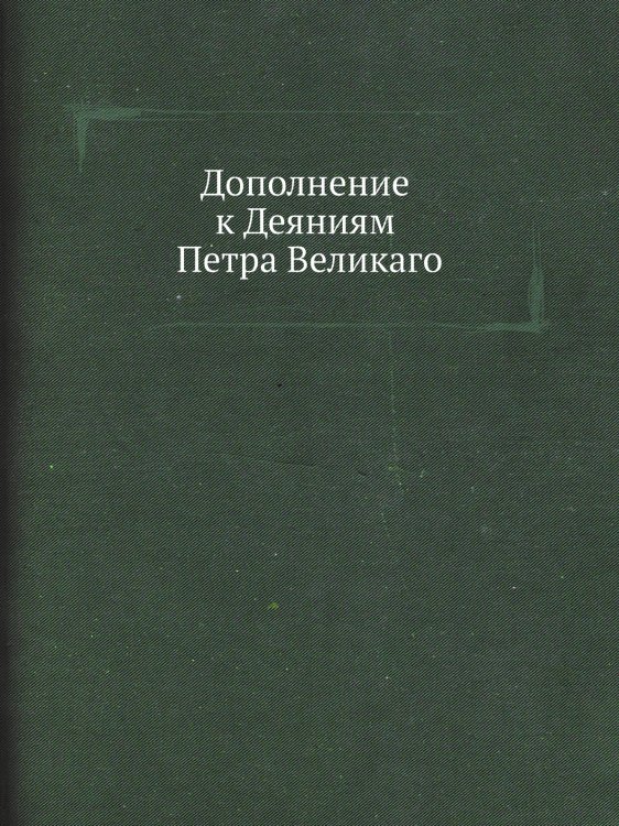 Дополнение к Деяниям Петра Великаго