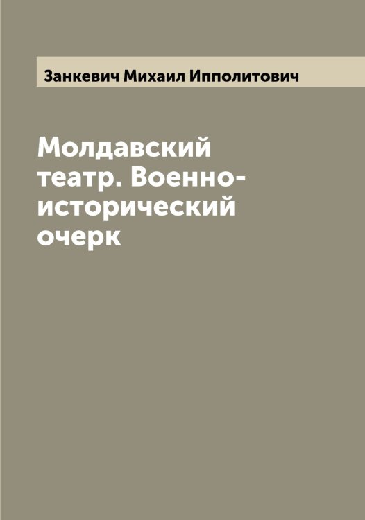 Обложка книги «Молдавский театр. Военно-исторический очерк» — Занкевич Михаил Ипполитович, ISBN 9785519856430