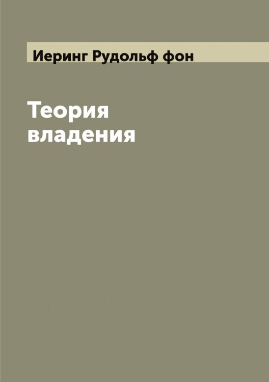 Теория владения Обложка книги «Теория владения» — Иеринг Рудольф фон, ISBN 9785519868211