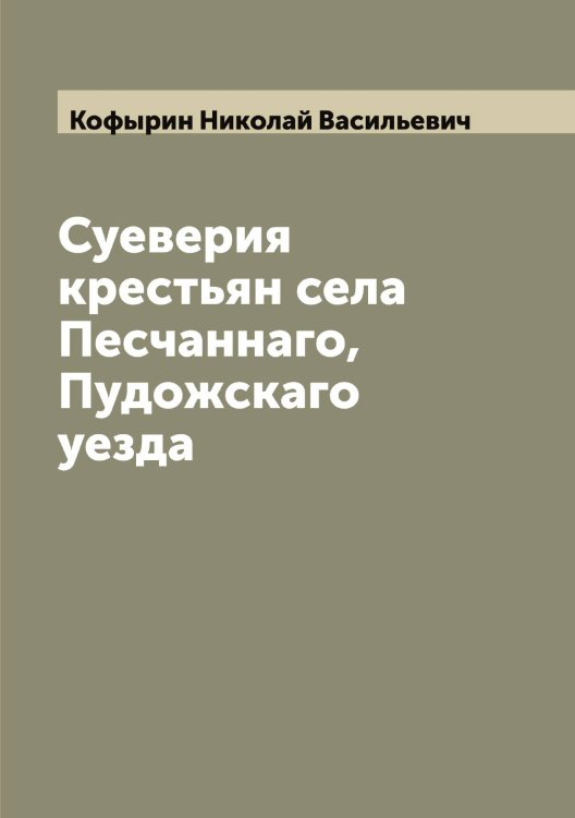 Обложка книги «Суеверия крестьян села Песчаннаго, Пудожскаго уезда» — Кофырин Николай Васильевич, ISBN 9785519907781