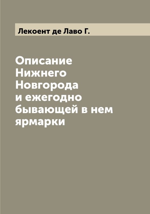 Обложка книги «Описание Нижнего Новгорода и ежегодно бывающей в нем ярмарки» — Лекоент де Лаво Г., ISBN 9785519930048