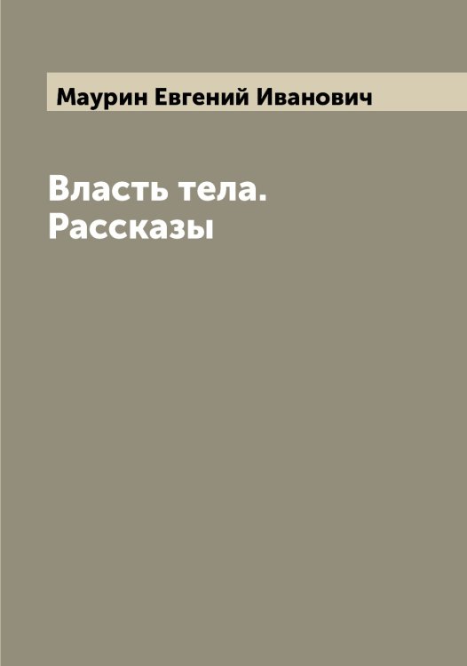 Обложка книги «Власть тела. Рассказы» — Маурин Евгений Иванович, ISBN 9785519957571