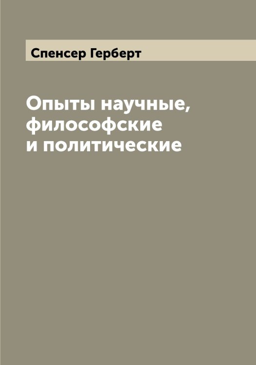 Обложка книги «Опыты научные, философские и политические» — Спенсер Герберт, ISBN 9785519750899