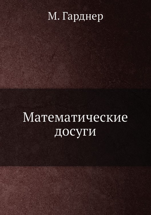 Обложка книги «Математические досуги» — М. Гарднер, ISBN 9785458246590