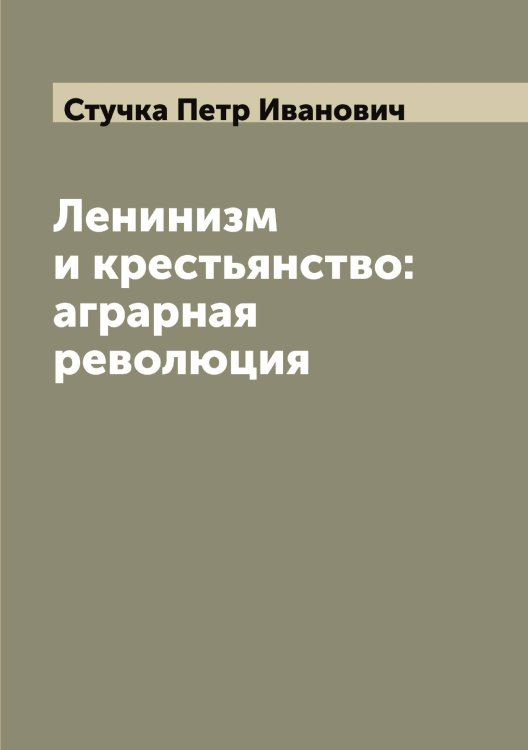 Обложка книги «Ленинизм и крестьянство: аграрная революция» — Стучка Петр Иванович, ISBN 9785519757072