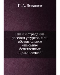 Плен и страдание россиян у турков, или, обстоятельное описание бедственных приключений