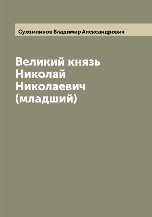 Обложка книги «Великий князь Николай Николаевич (младший)» — Сухомлинов Владимир Александрович, ISBN 9785519759724