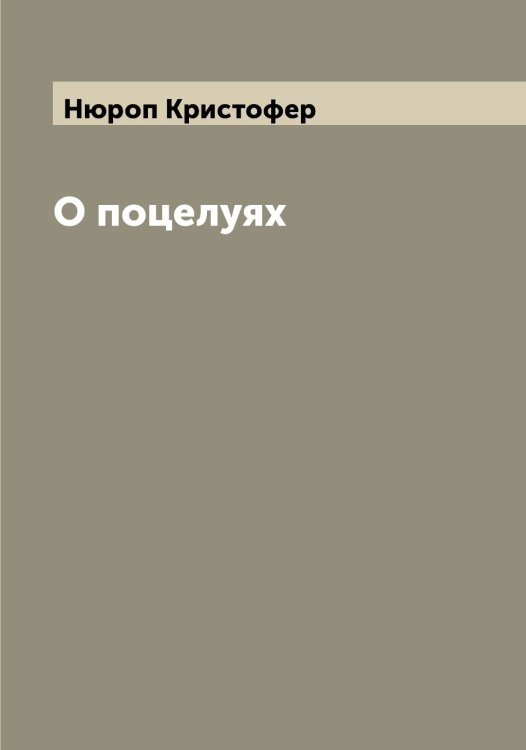 О поцелуях Обложка книги «О поцелуях» — Нюроп Кристофер, ISBN 9785521257799