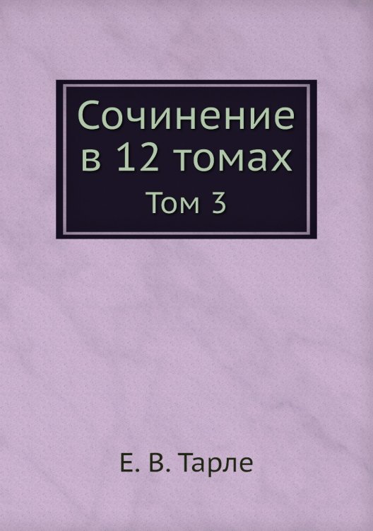 Сочинение в 12 томах Обложка книги «Сочинение в 12 томах» — Е. В. Тарле, ISBN 9785519486637