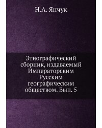 Этнографический сборник, издаваемый Императорским Русским географическим обществом. Вып. 5