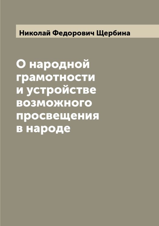Обложка книги «О народной грамотности и устройстве возможного просвещения в народе» — Николай Федорович Щербина, ISBN 9785521389568