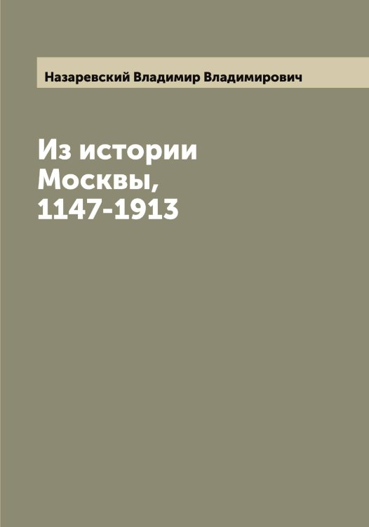 Обложка книги «Из истории Москвы, 1147-1913» — Назаревский Владимир Владимирович, ISBN 9785519985772
