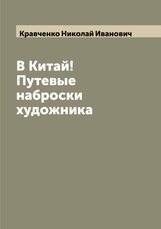 Обложка книги «В Китай! Путевые наброски художника» — Кравченко Николай Иванович, ISBN 9785519908573