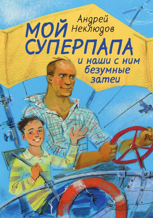 Обложка книги «Мой суперпапа и наши с ним безумные затеи» — Андрей Неклюдов, ISBN 9785517096371