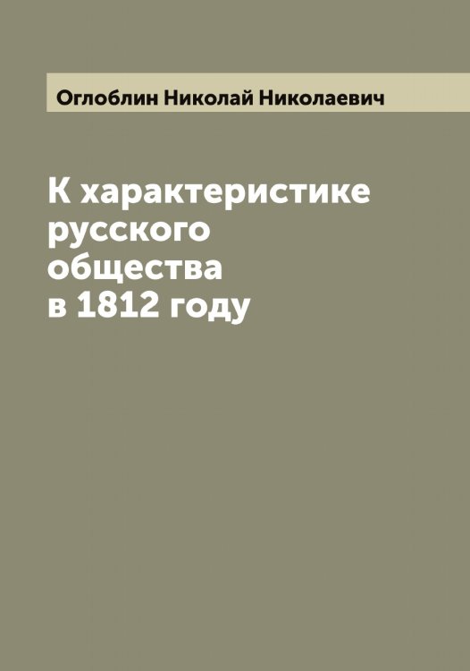 Обложка книги «К характеристике русского общества в 1812 году» — Оглоблин Николай Николаевич, ISBN 9785521260423