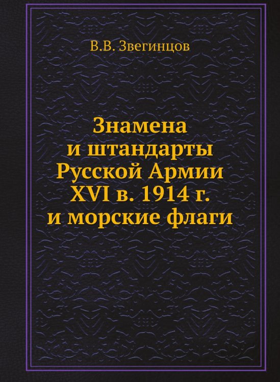 Знамена и штандарты Русской Армии XVI в. 1914 г. и морские флаги