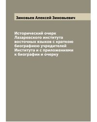 Исторический очерк Лазаревского института восточных языков с краткою биографиею учредителей Института и с приложениями к биографии и очерку
