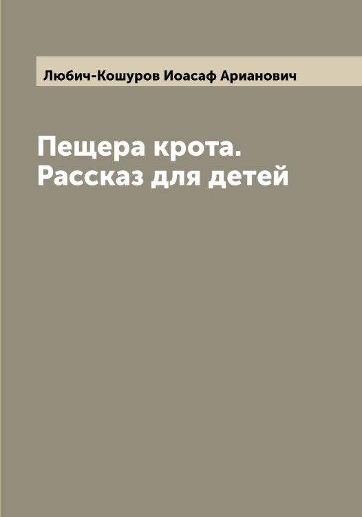 Обложка книги «Пещера крота. Рассказ для детей» — Любич-Кошуров Иоасаф Арианович, ISBN 9785519943895