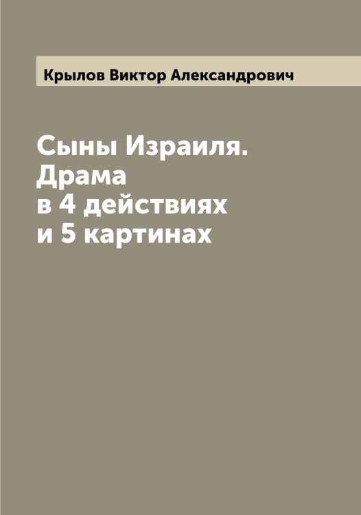 Обложка книги «Сыны Израиля. Драма в 4 действиях и 5 картинах» — Крылов Виктор Александрович, ISBN 9785519913942