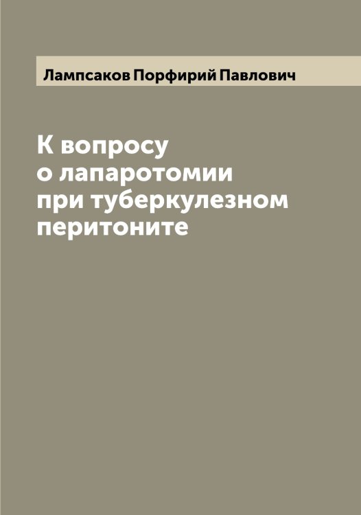 Обложка книги «К вопросу о лапаротомии при туберкулезном перитоните» — Лампсаков Порфирий Павлович, ISBN 9785519924047