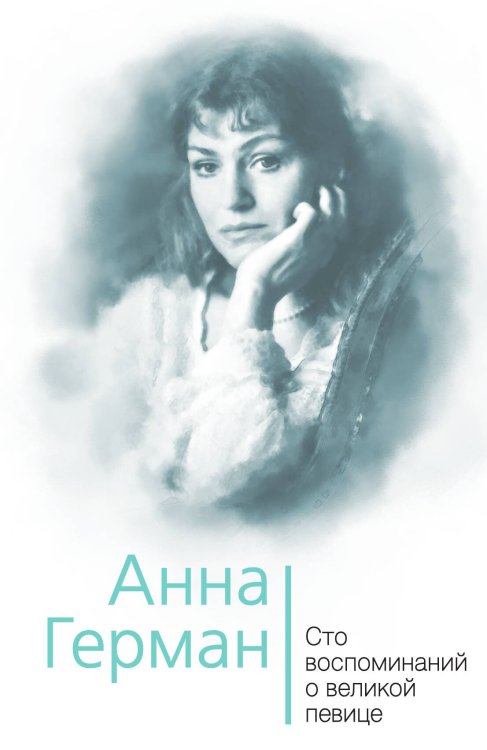 Обложка книги «Анна Герман. 100 воспоминаний о великой певице» — Ильичев И.М., ISBN 9785002223510