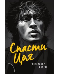 Спасти Цоя. Роман, где переплелись вымысел и реальность