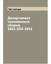 Департамент таможенных сборов. 1811-25X-1911