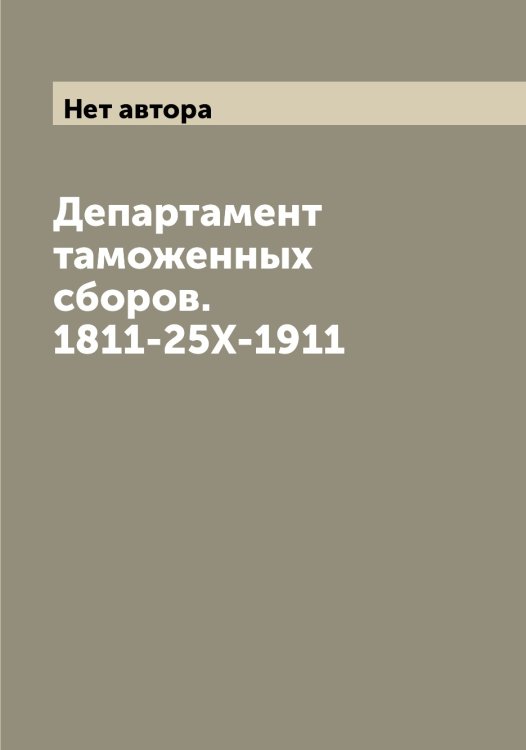Обложка книги «Департамент таможенных сборов. 1811-25X-1911» — Нет автора, ISBN 9785519822138