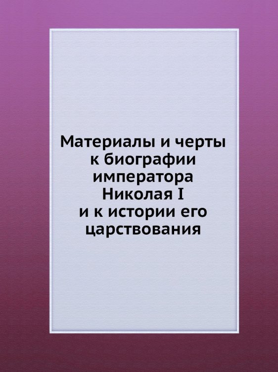 Материалы и черты к биографии императора Николая I и к истории его царствования