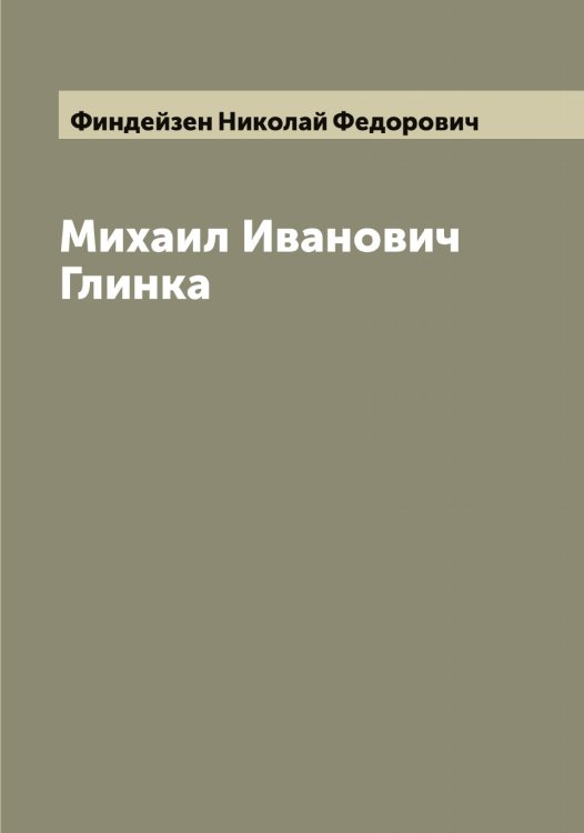 Обложка книги «Михаил Иванович Глинка» — Финдейзен Николай Федорович, ISBN 9785521283095