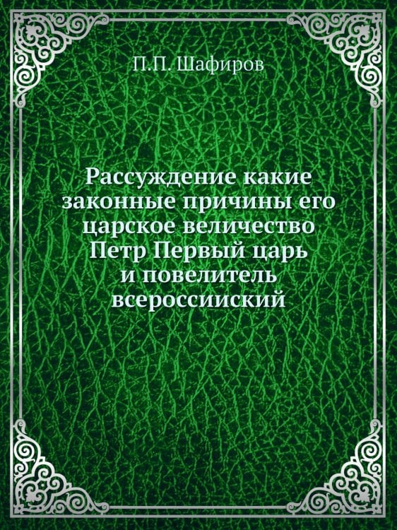 Рассуждение какие законные причины его царское величество Петр Первый царь и повелитель всероссииский