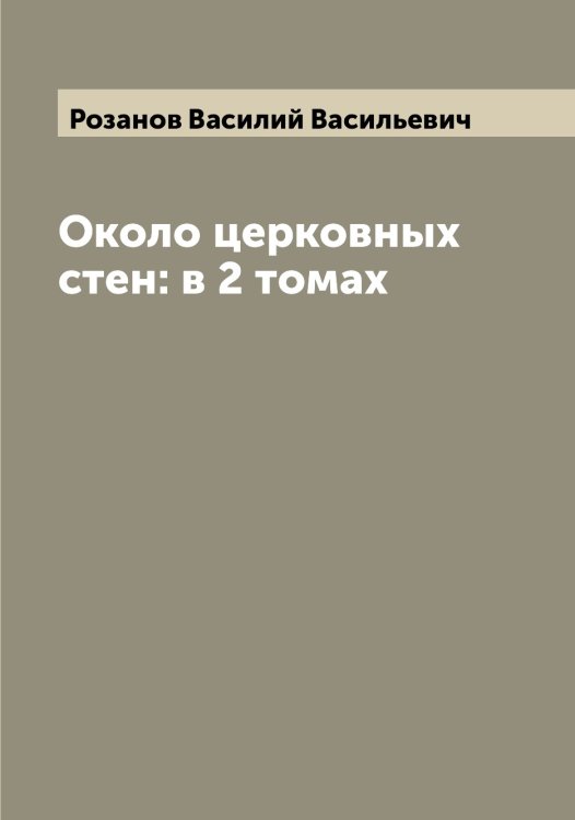 Обложка книги «Около церковных стен: в 2 томах» — Розанов Василий Васильевич, ISBN 9785519810043