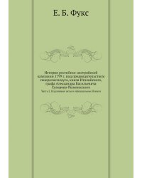 История российско-австрийской кампании 1799 г. под предводительством генералиссимуса, книзя Италийского, графа Александра Васильевича Суворова-Рымникского