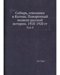 Сибирь, союзники и Колчак. Поворотный момент русской истории. 1918-1920 гг.