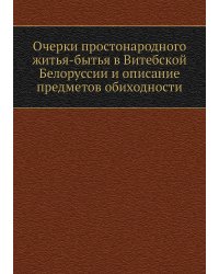 Очерки простонародного житья-бытья в Витебской Белоруссии и описание предметов обиходности