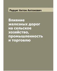 Влияние железных дорог на сельское хозяйство, промышленность и торговлю