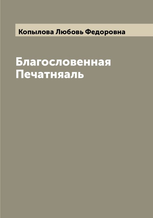 Обложка книги «Благословенная Печатняаль» — Копылова Любовь Федоровна, ISBN 9785519902779