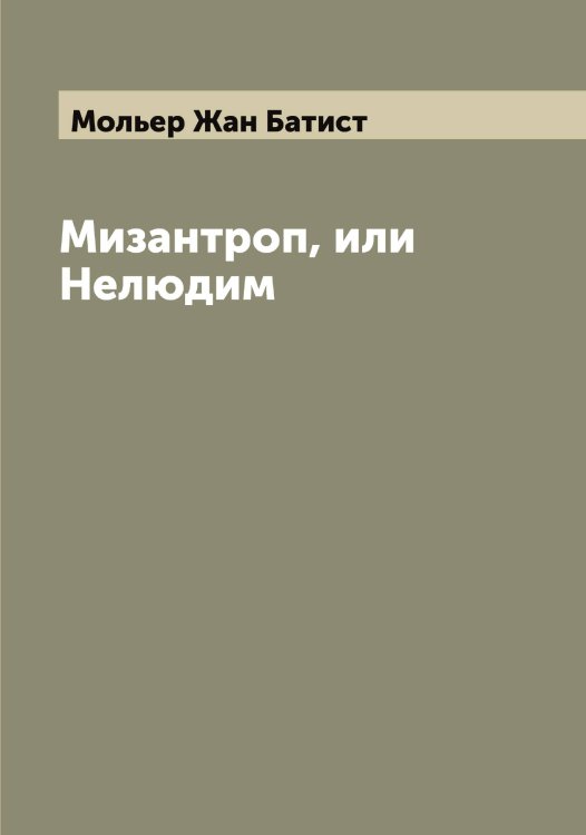 Обложка книги «Мизантроп, или Нелюдим» — Мольер Жан Батист, ISBN 9785519972666