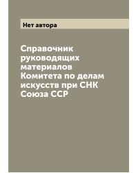 Справочник руководящих материалов Комитета по делам искусств при СНК Союза ССР