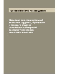 Материал для сравнительной анатомии грудного, брюшного и тазового отделов симпатической нервной системы у некоторых домашних животных