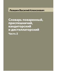 Словарь поваренный, приспешничий, кандиторский и дистиллаторский