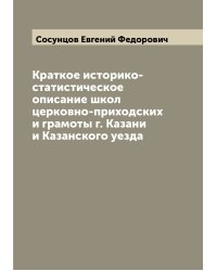 Краткое историко-статистическое описание школ церковно-приходских и грамоты г. Казани и Казанского уезда