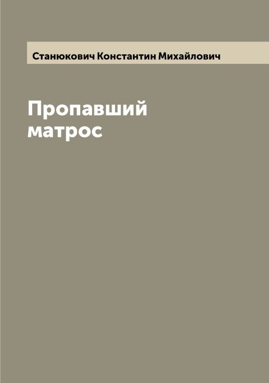 Обложка книги «Пропавший матрос» — Станюкович Константин Михайлович, ISBN 9785519753074