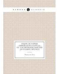 Очерк истории еврейского народа от заключения библии до наших времен