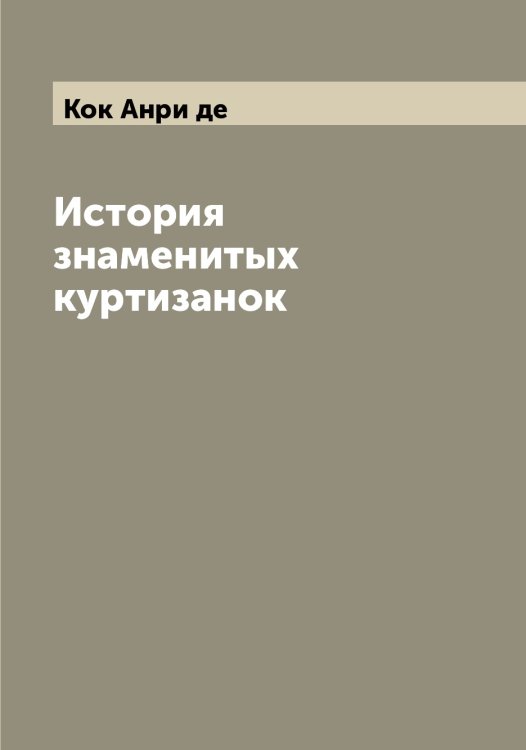 Обложка книги «История знаменитых куртизанок» — Кок Анри де, ISBN 9785519897532