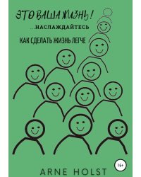 Это ваша жизнь!.. наслаждайтесь. Как сделать жизнь легче