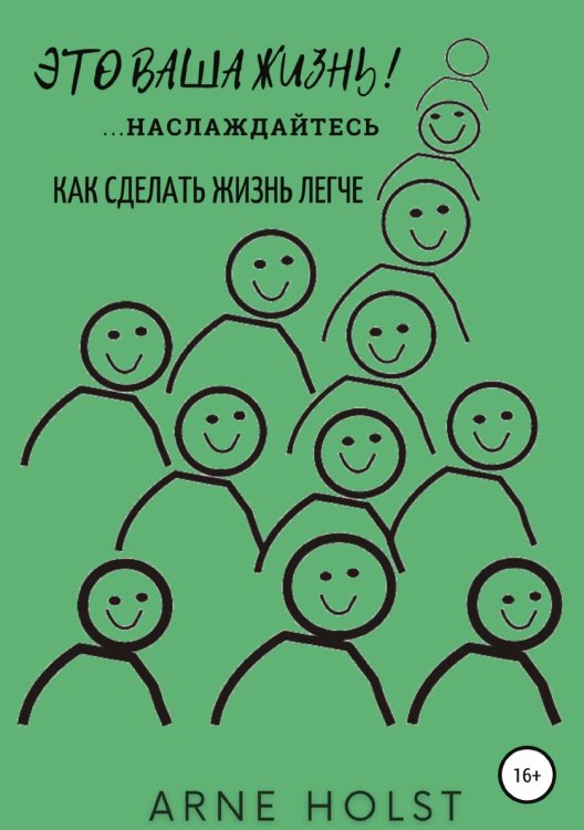 Это ваша жизнь!.. наслаждайтесь. Как сделать жизнь легче Обложка книги «Это ваша жизнь!.. наслаждайтесь. Как сделать жизнь легче» — Arne Holst, ISBN 9785532936256