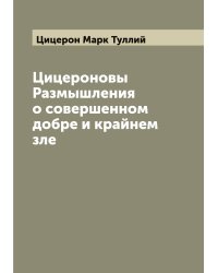Цицероновы Размышления о совершенном добре и крайнем зле